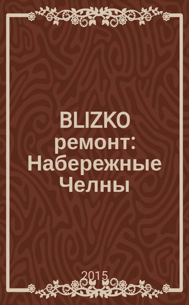 BLIZKO ремонт: Набережные Челны : рекламный каталог строительных и отделочных работ. 2015, № 17 (59)