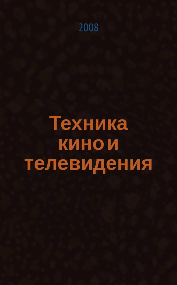 Техника кино и телевидения : Ежемес. научно-техн. журн. Орган М-ва культуры СССР. 2008, № 10 (604)