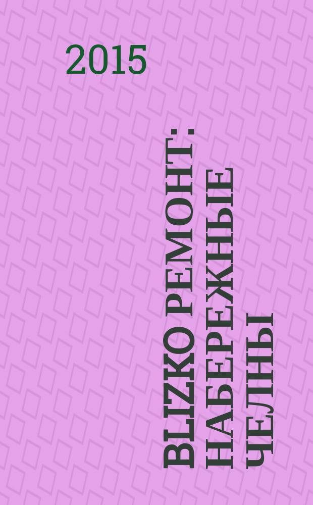 BLIZKO ремонт: Набережные Челны : рекламный каталог строительных и отделочных работ. 2015, № 21 (63)