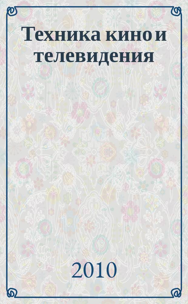 Техника кино и телевидения : Ежемес. научно-техн. журн. Орган М-ва культуры СССР. 2010, № 6 (623)