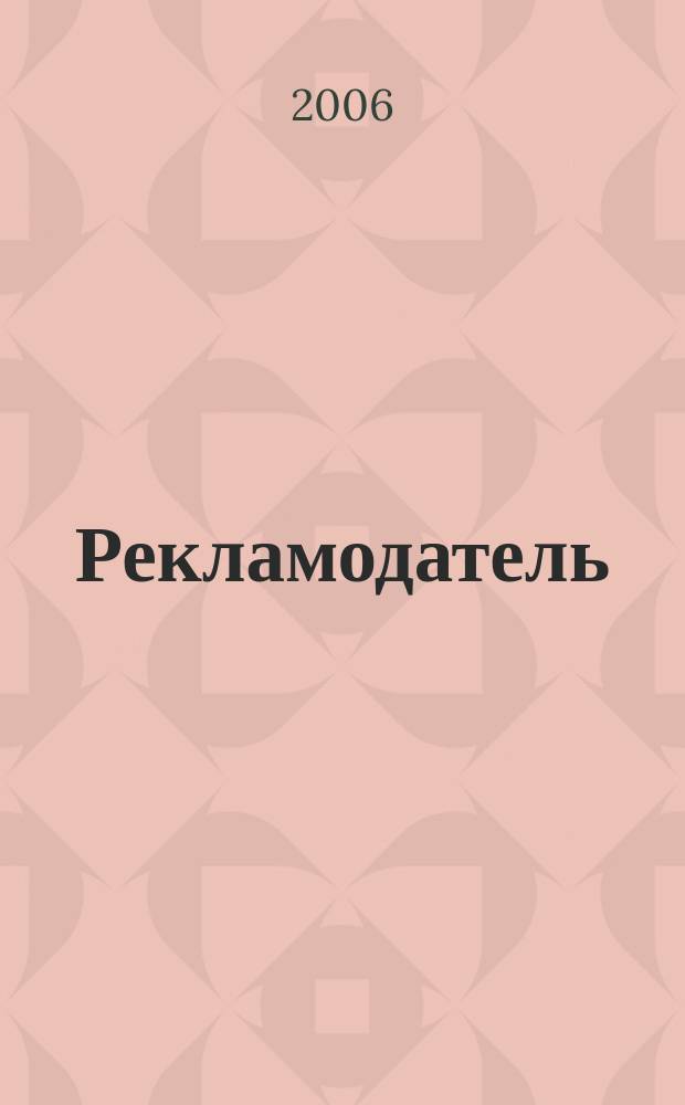 Рекламодатель: теория и практика : Журн. для тех, кто тратит деньги на рекламу. 2006, № 7