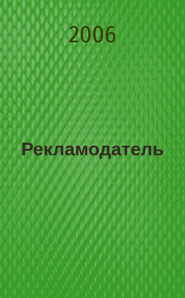 Рекламодатель: теория и практика : Журн. для тех, кто тратит деньги на рекламу. 2006, № 10