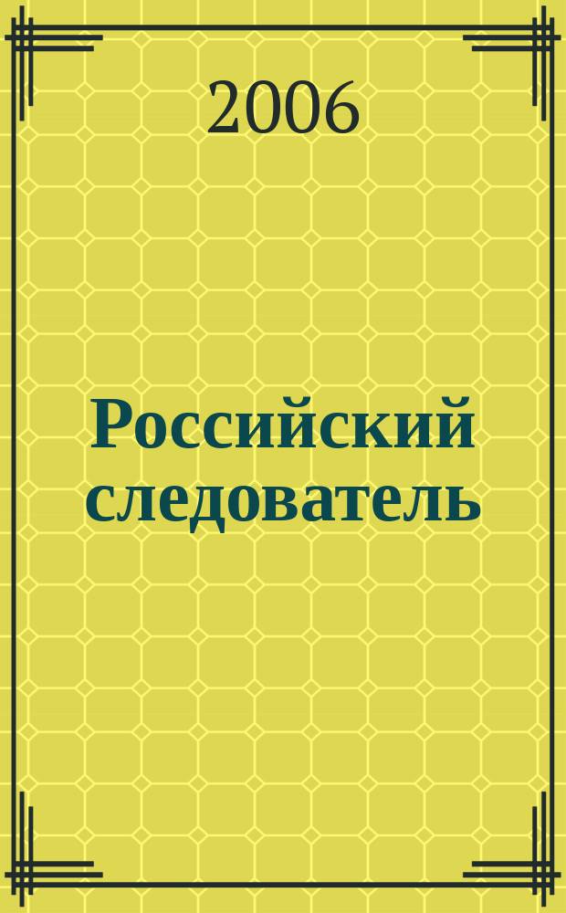 Российский следователь : Практ. и информ. изд. 2006, № 5