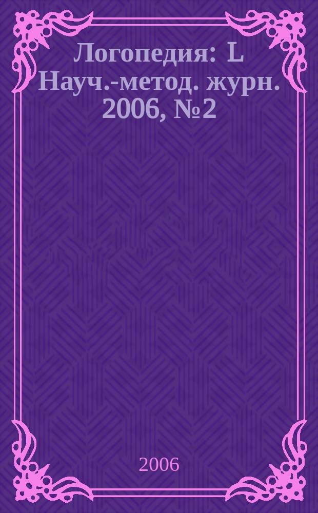 Логопедия : L Науч.-метод. журн. 2006, № 2 (12)