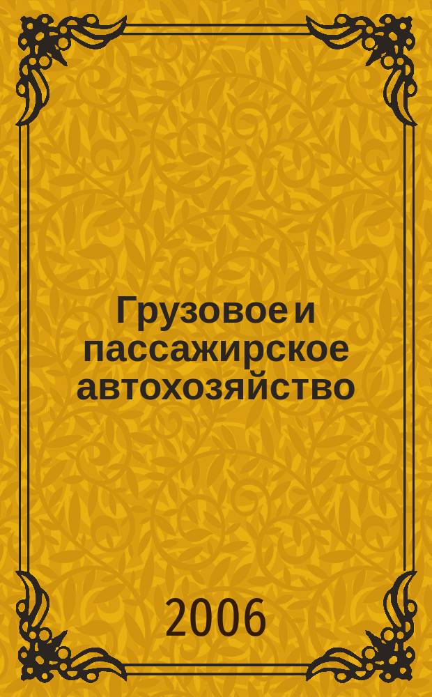 Грузовое и пассажирское автохозяйство : Ежемес. произв.-техн. журн. для руководителей автотрансп. предприятий и начальников трансп. цехов. 2006, № 4