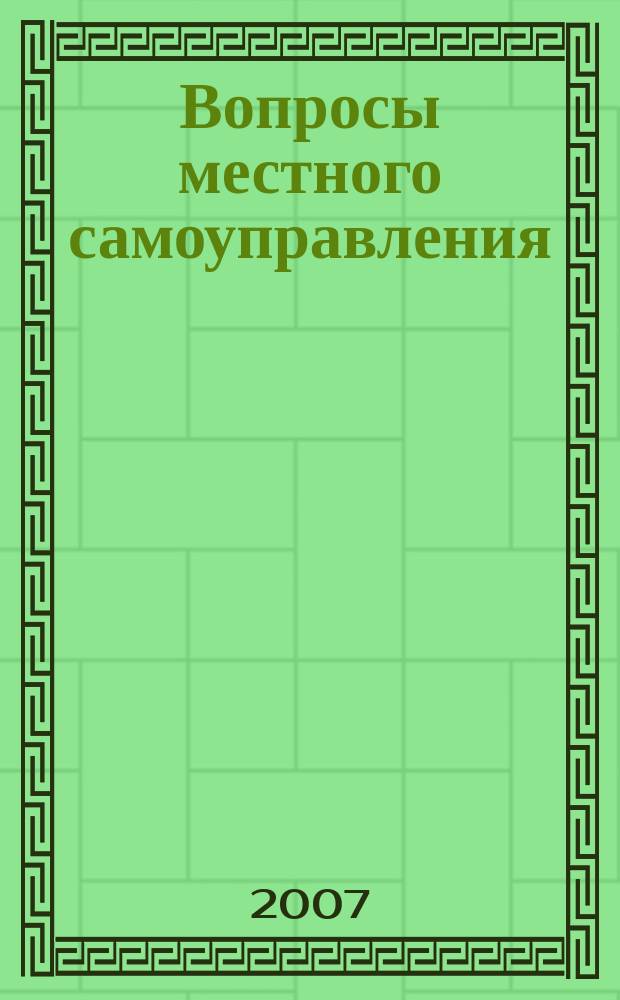 Вопросы местного самоуправления : научно-практический ежеквартальный вестник. 2007, № 6 (16)