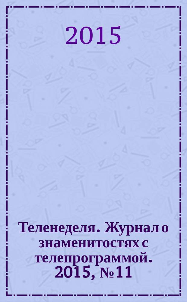 Теленеделя. Журнал о знаменитостях с телепрограммой. 2015, № 11 (42)