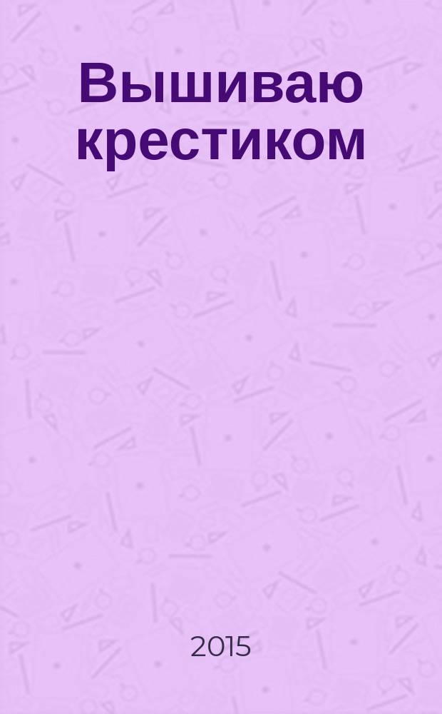Вышиваю крестиком : лучший друг рукодельницы !. 2015, № 1 : Вдохновение осени