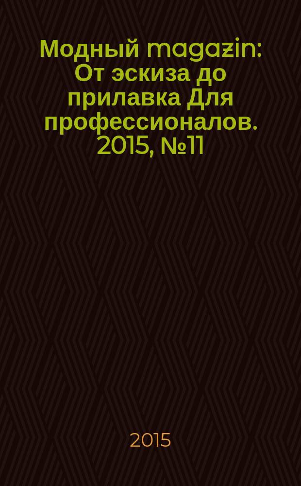 Модный magazin : От эскиза до прилавка Для профессионалов. 2015, № 11 (139)