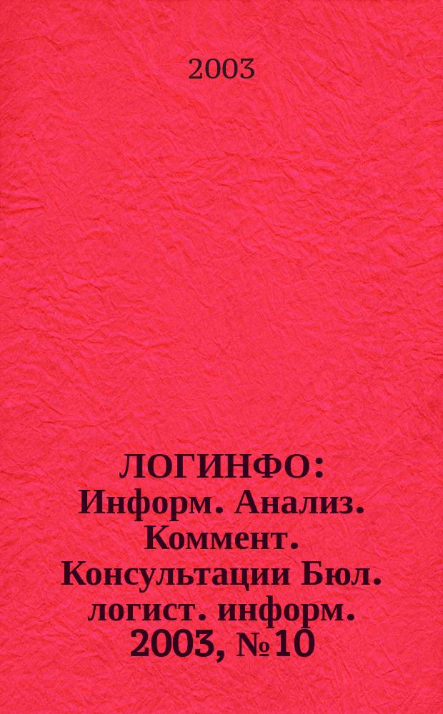 ЛОГИНФО : Информ. Анализ. Коммент. Консультации Бюл. логист. информ. 2003, № 10