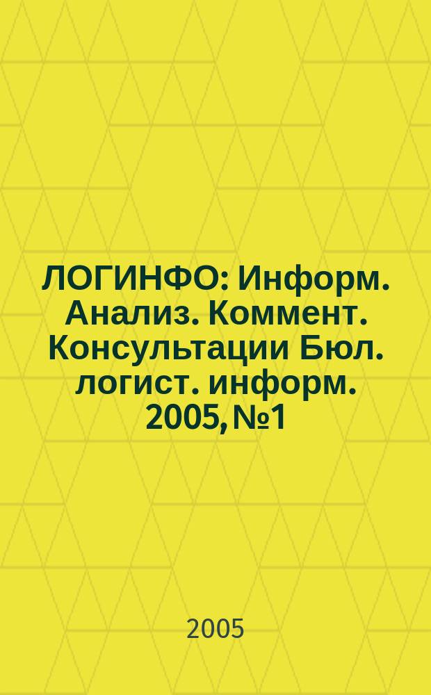 ЛОГИНФО : Информ. Анализ. Коммент. Консультации Бюл. логист. информ. 2005, № 1