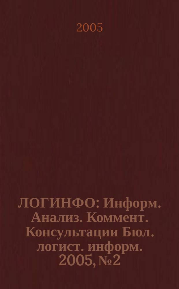 ЛОГИНФО : Информ. Анализ. Коммент. Консультации Бюл. логист. информ. 2005, № 2