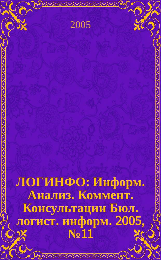 ЛОГИНФО : Информ. Анализ. Коммент. Консультации Бюл. логист. информ. 2005, № 11