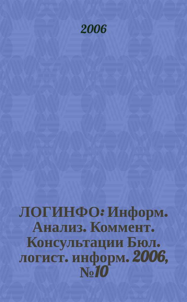 ЛОГИНФО : Информ. Анализ. Коммент. Консультации Бюл. логист. информ. 2006, № 10
