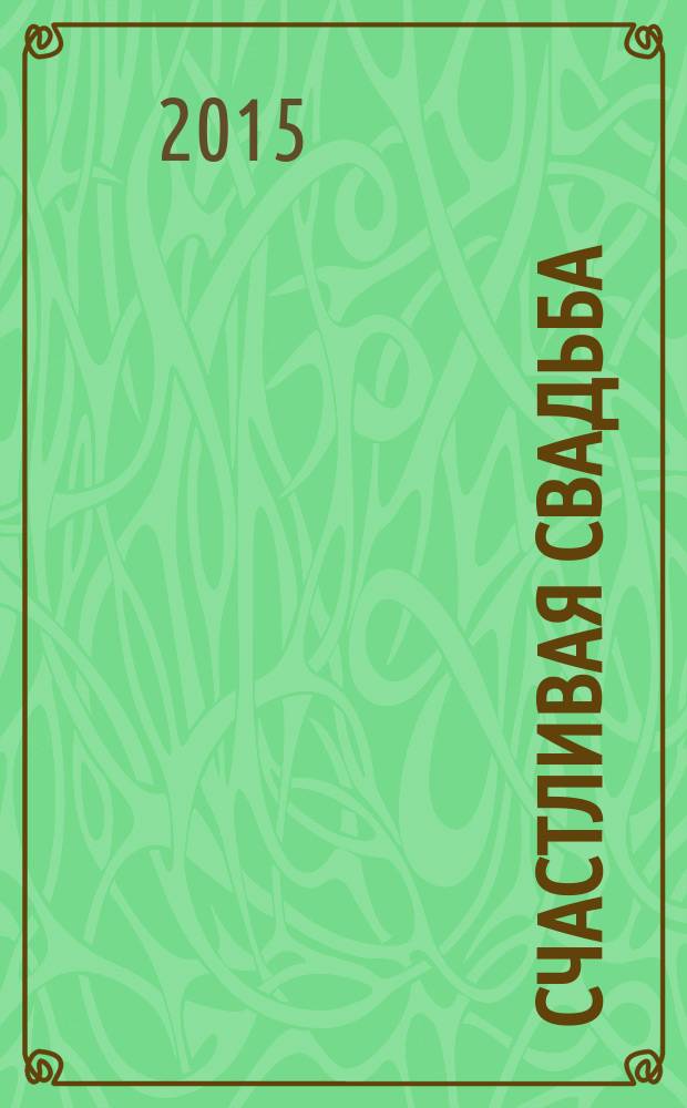 Счастливая свадьба : официальное издание Мэра и Правительства Москвы. 2015, № 6