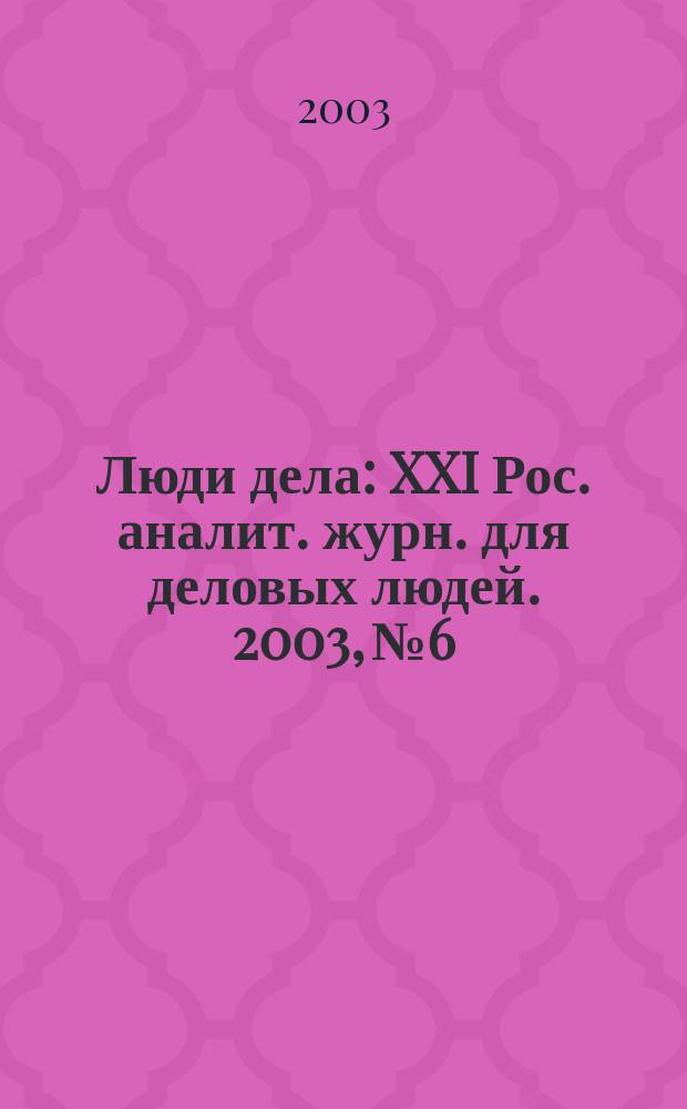 Люди дела : XXI Рос. аналит. журн. для деловых людей. 2003, № 6/7 (39/40)