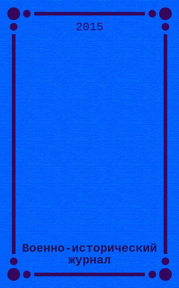 Военно-исторический журнал : Орган М-ва обороны СССР. 2015, № 11 (667)