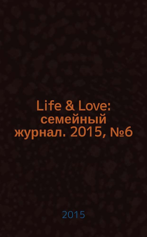 Life & Love : семейный журнал. 2015, № 6 (20)