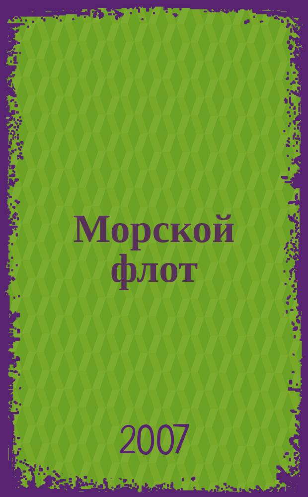 Морской флот : Ежемес. полит.-экон. и произв.-техн. журн. Орган М-ва мор. флота СССР. 2007, № 3