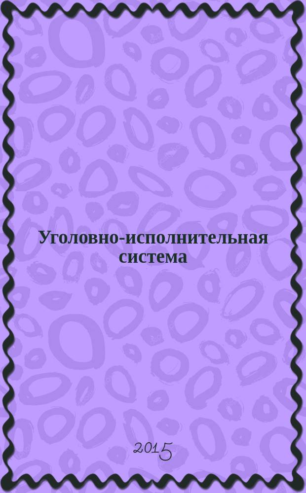 Уголовно-исполнительная система: право, экономика, управление : Науч.-практ. и информ. изд. 2015, № 6