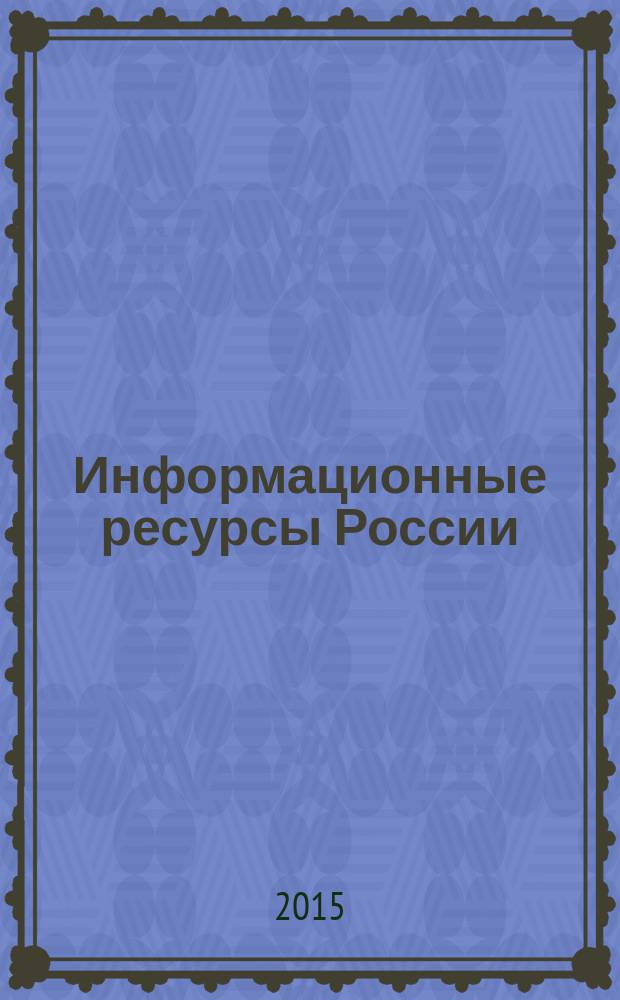 Информационные ресурсы России : Науч.-практ. журн. (сб.). 2015, № 5 (147)