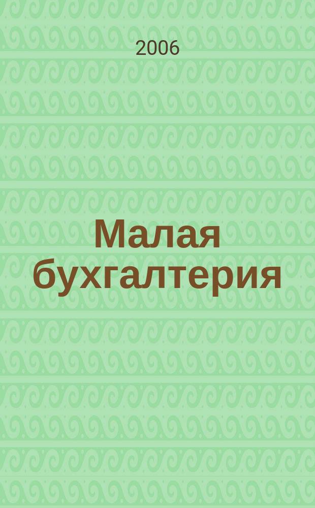 Малая бухгалтерия : Ежекварт. прил. к журн. "Новая бухгалтерия". 2006, № 4