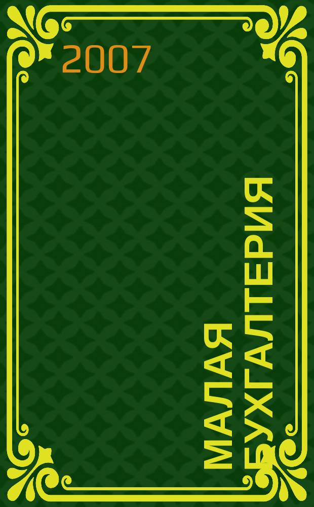 Малая бухгалтерия : Ежекварт. прил. к журн. "Новая бухгалтерия". 2007, № 3