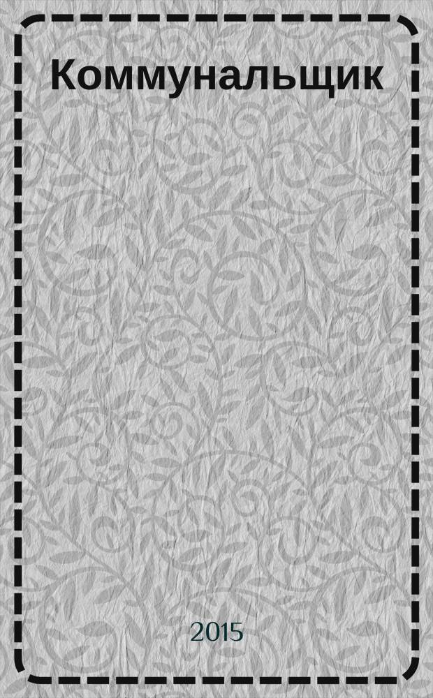 Коммунальщик : ежемесячный информационно-аналитический журнал. 2015, № 10