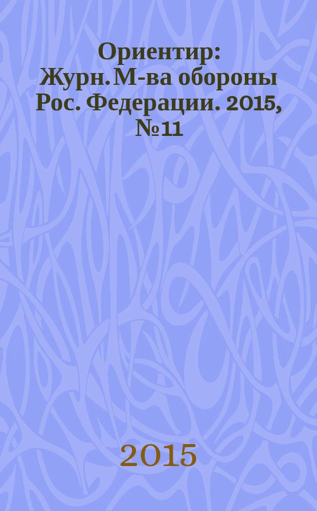 Ориентир : Журн. М-ва обороны Рос. Федерации. 2015, № 11 (257)