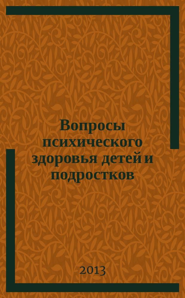 Вопросы психического здоровья детей и подростков : Науч.-практ. журн. психиатрии, психологии, психотерапии и смеж. дисциплин. 13, № 3