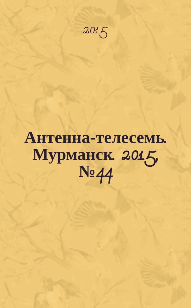 Антенна-телесемь. Мурманск. 2015, № 44 (393)