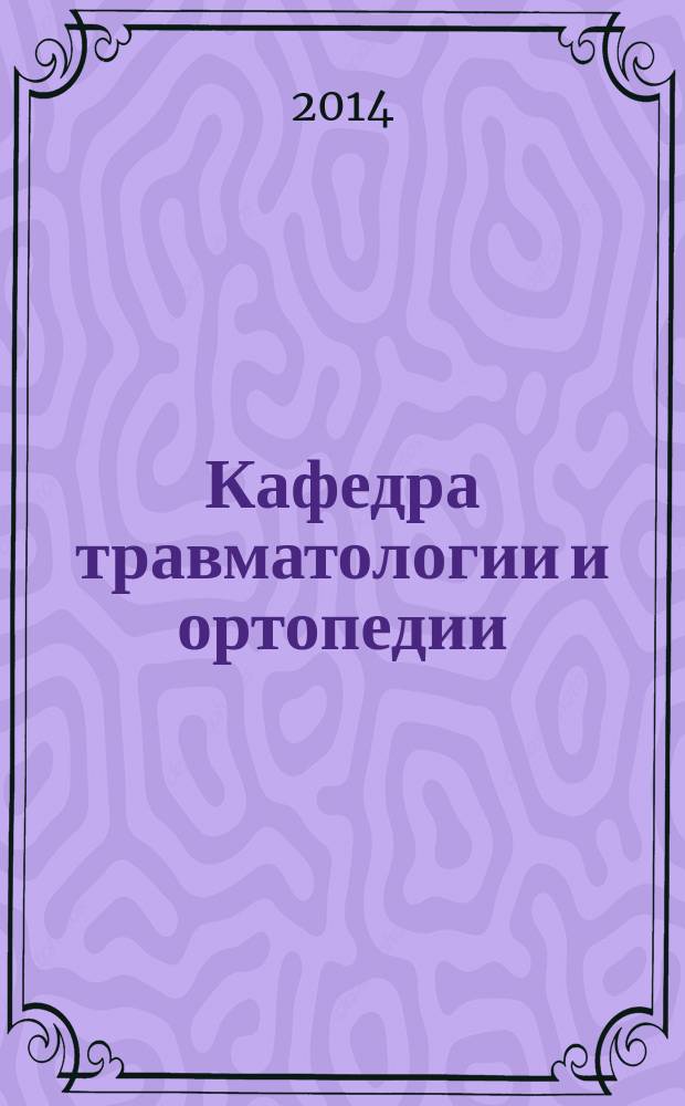 Кафедра травматологии и ортопедии : научно-практический журнал. 2014, № 3 (11)
