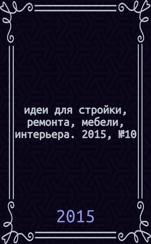 идеи для стройки, ремонта, мебели, интерьера. 2015, № 10 (53)