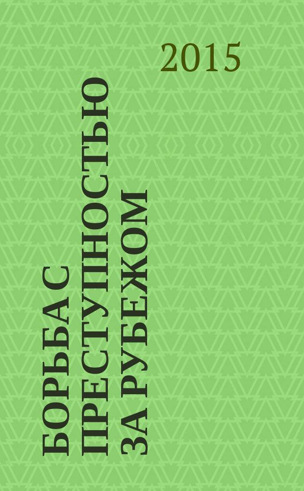 Борьба с преступностью за рубежом : (По материалам зарубеж. печати) Ежемес. информ. бюл. 2015, № 10