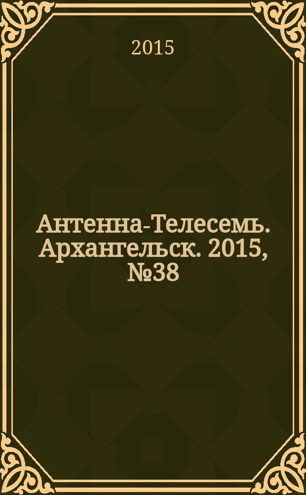 Антенна-Телесемь. Архангельск. 2015, № 38 (294)