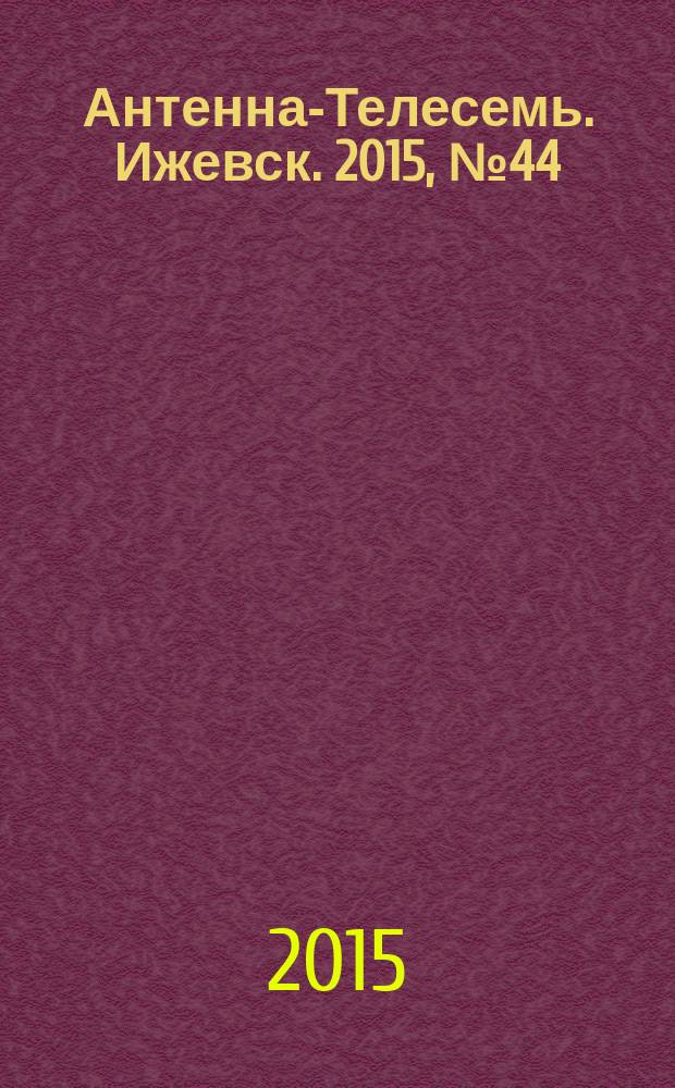 Антенна-Телесемь. Ижевск. 2015, № 44 (582)