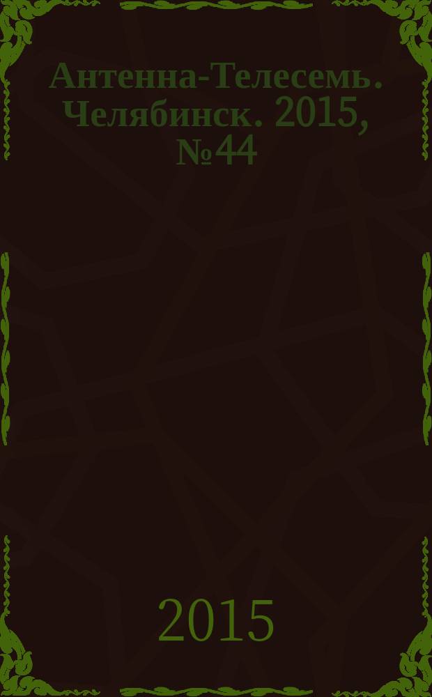 Антенна-Телесемь. Челябинск. 2015, № 44 (708)