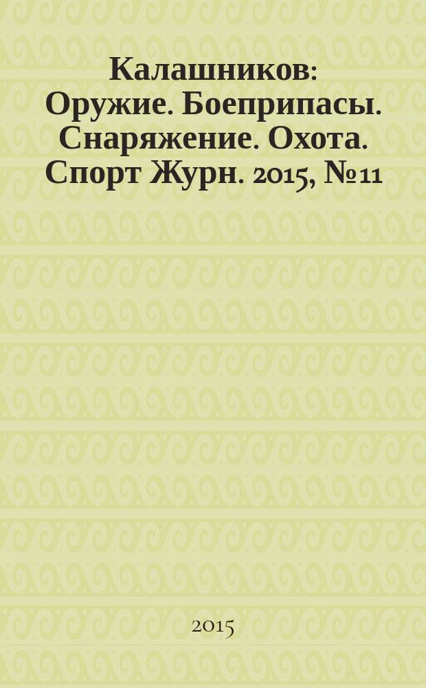 Калашников : Оружие. Боеприпасы. Снаряжение. Охота. Спорт Журн. 2015, № 11