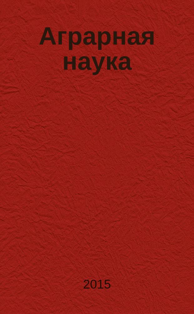 Аграрная наука : Двухмес. науч.-теорет. журн. 2015, 10