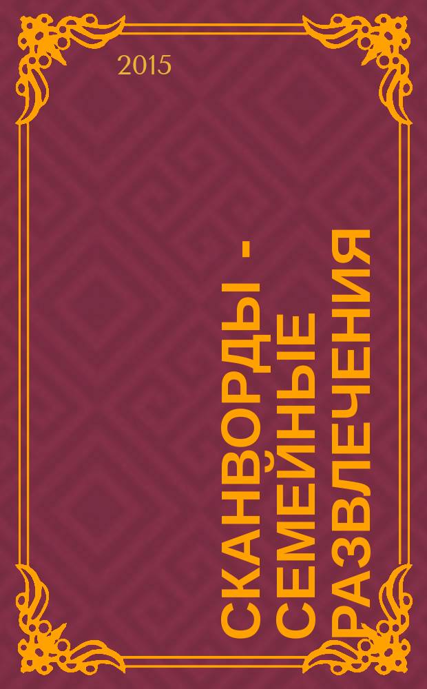 Сканворды - семейные развлечения : отдых с пользой для взрослых и детей от 5 до 105 лет. 2015, № 11 (74)