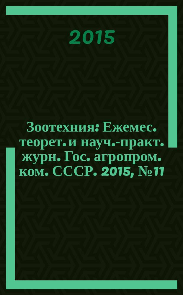 Зоотехния : Ежемес. теорет. и науч.-практ. журн. Гос. агропром. ком. СССР. 2015, № 11
