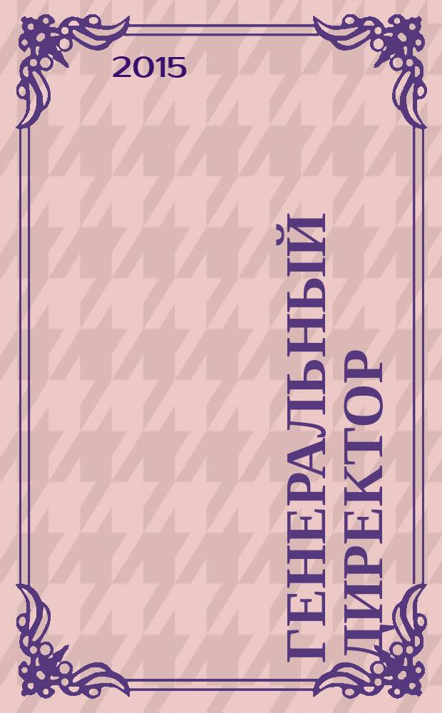 Генеральный директор : Упр. пром. предприятием Ежемес. науч.-практ. журн. 2015, № 10
