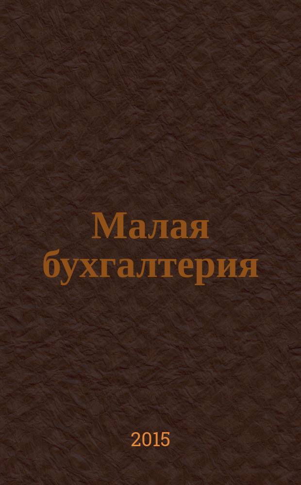 Малая бухгалтерия : Ежекварт. прил. к журн. "Новая бухгалтерия". 2015, № 7