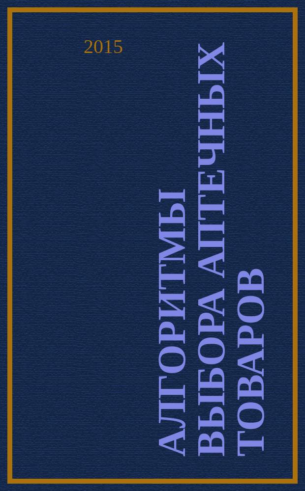 Алгоритмы выбора аптечных товаров : в помощь первостольнику : специальное приложение к газете "Фармацевтический вестник"
