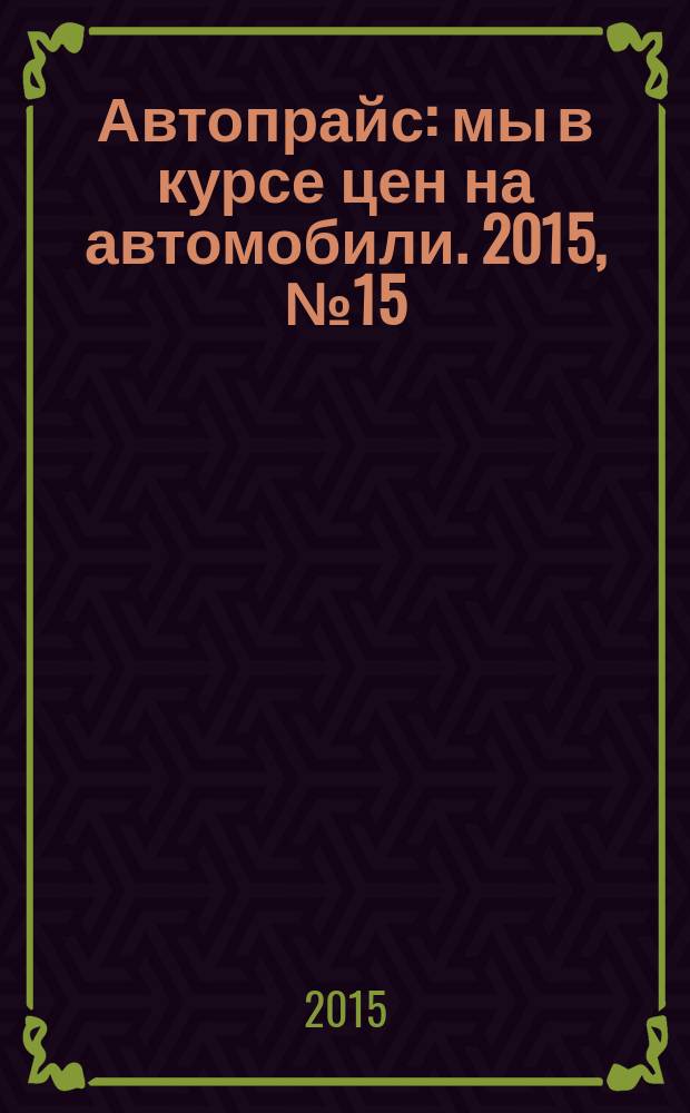 Автопрайс : мы в курсе цен на автомобили. 2015, № 15 (157)
