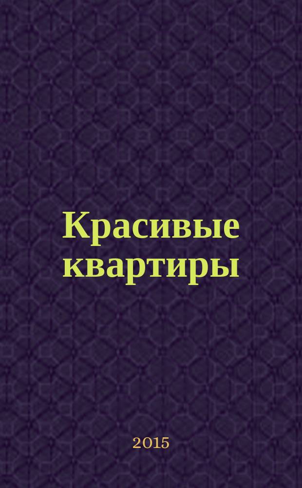 Красивые квартиры : Архитектура, дизайн, строительство, ремонт. 2015, № 11 (145)