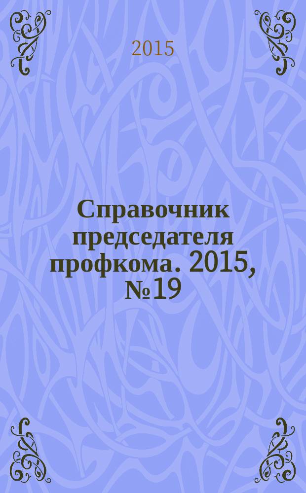 Справочник председателя профкома. 2015, № 19 : Охрана труда