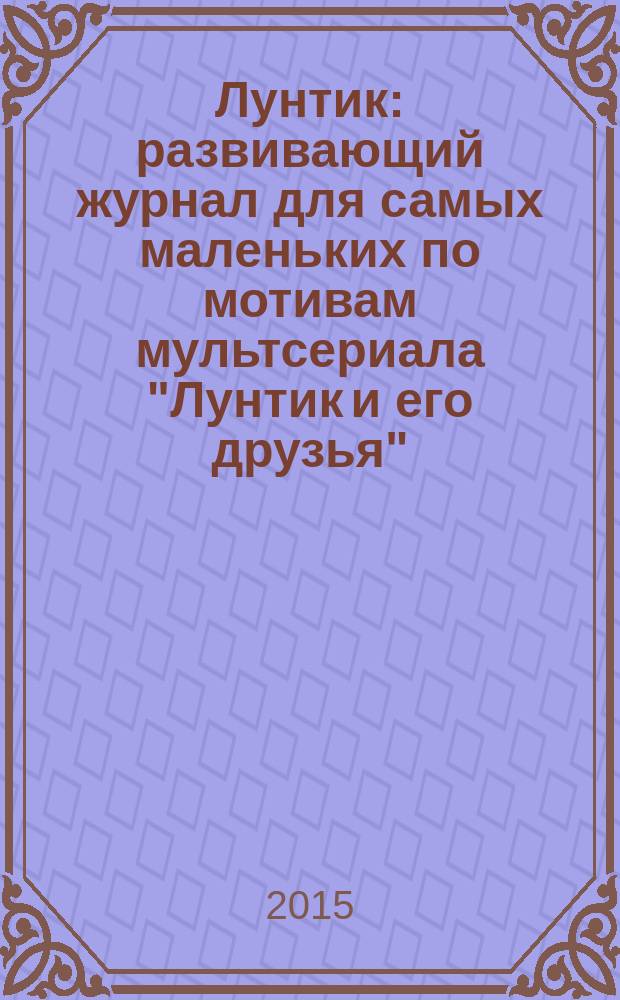 Лунтик : развивающий журнал для самых маленьких по мотивам мультсериала "Лунтик и его друзья". 2015, № 10 (101)