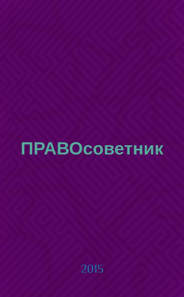 ПРАВОсоветник : юристу, бухгалтеру, кадровику ежемесячный практический журнал. 2015, № 10 (49)