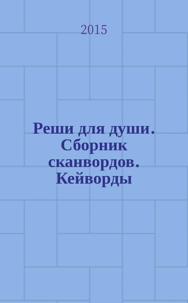 Реши для души. Сборник сканвордов. Кейворды : специальный выпуск журнала. 2015, № 2